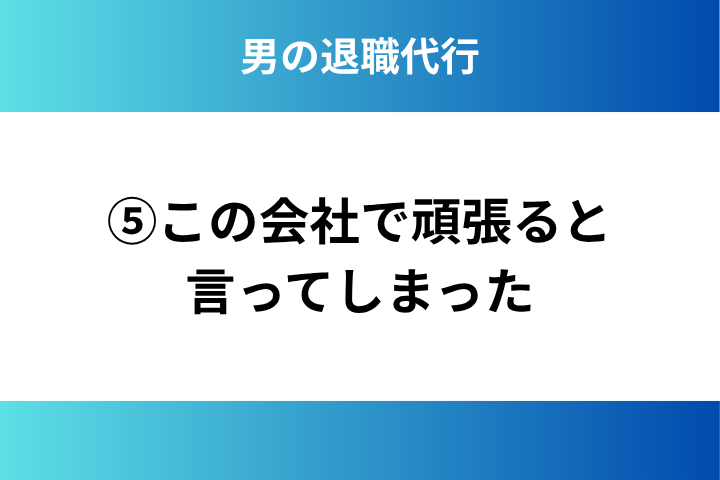⑤この会社で頑張ると言ってしまった